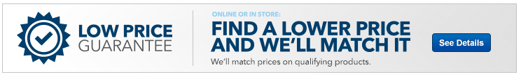 Low price guarantee. Online or in store, find a lower price and we'll match it on qualifying products. See Details
